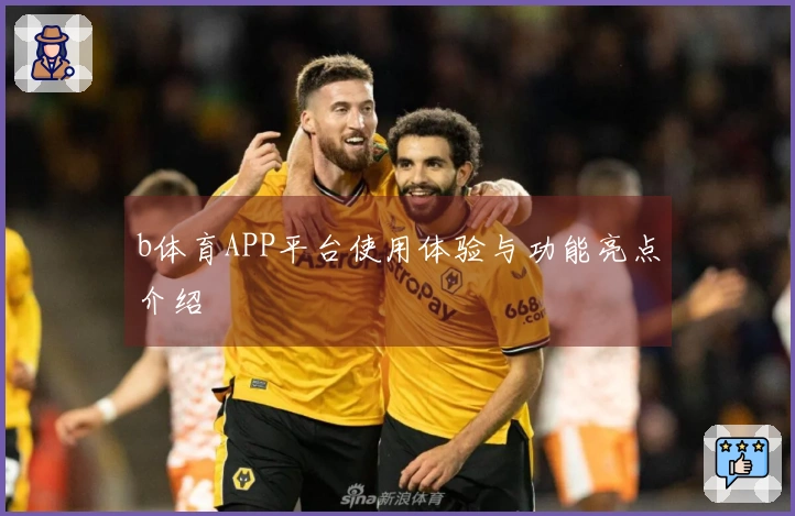 b体育APP平台使用体验与功能亮点介绍