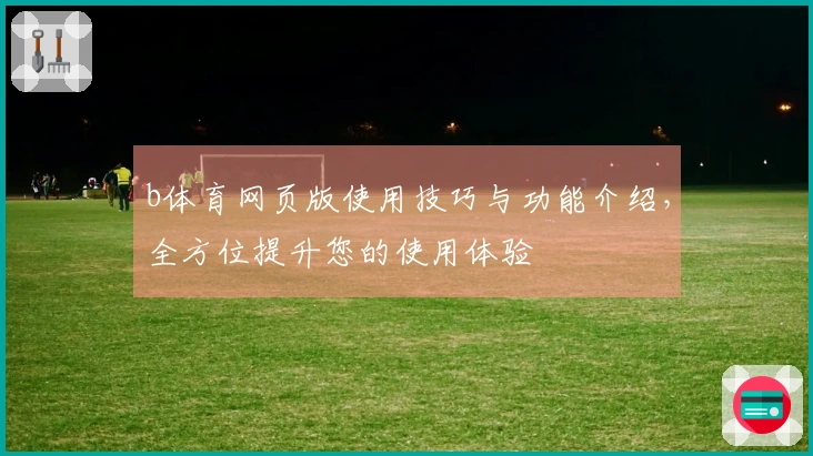 b体育网页版使用技巧与功能介绍，全方位提升您的使用体验