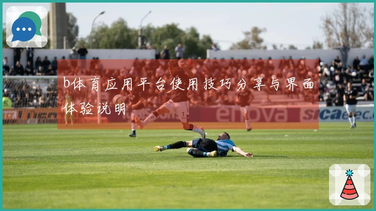 b体育应用平台使用技巧分享与界面体验说明
