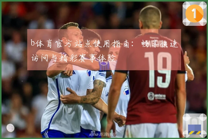 b体育官方站点使用指南：畅享快速访问与精彩赛事体验
